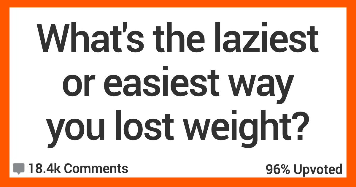 ARLazyWeightLoss Whats the Easiest or Laziest Way You Ever Lost Weight? Heres What People Said.