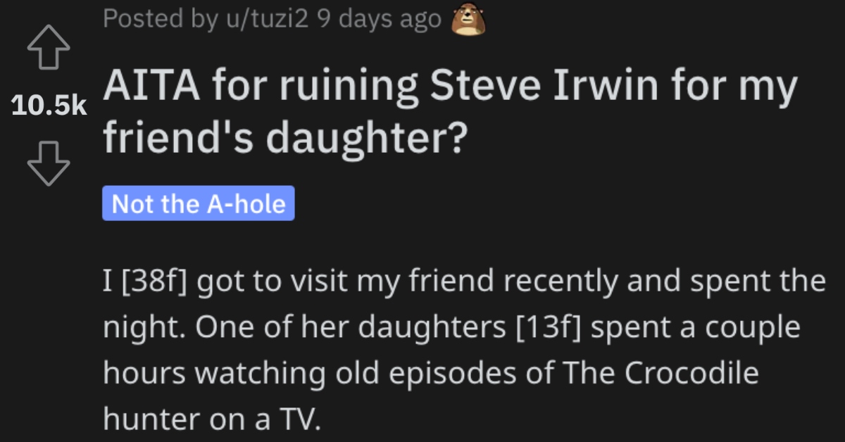 AITARuiningSteveIrwin I could think about was how not to gag! Is This Woman Wrong for Ruining Steve Irwin for Her Friends Daughter?